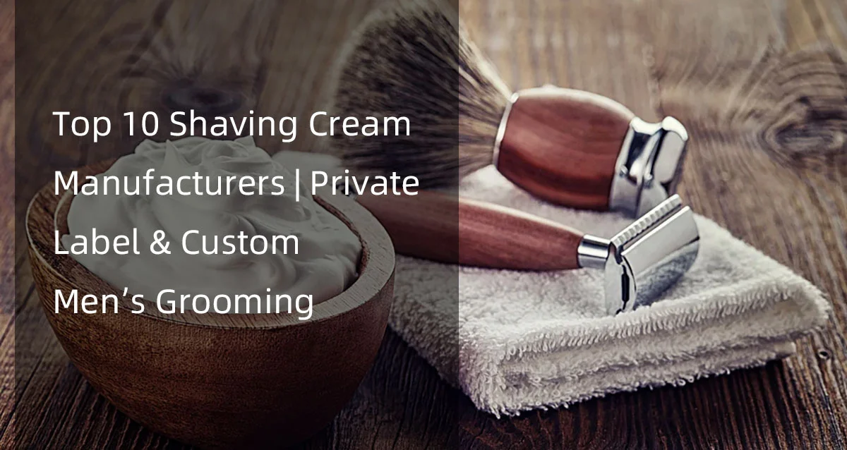 Top 10 Private Label Shaving Cream Manufacturers